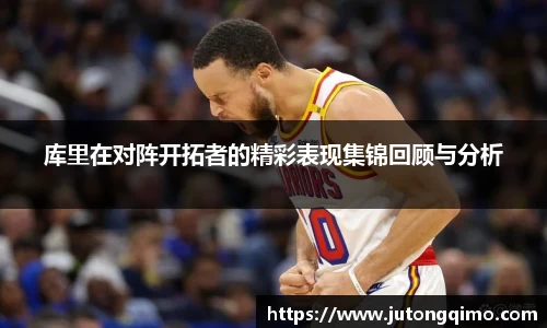 库里在对阵开拓者的精彩表现集锦回顾与分析