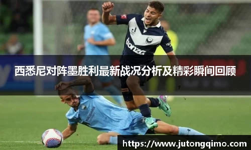 西悉尼对阵墨胜利最新战况分析及精彩瞬间回顾