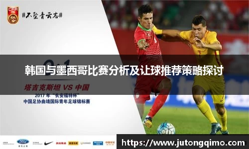 韩国与墨西哥比赛分析及让球推荐策略探讨