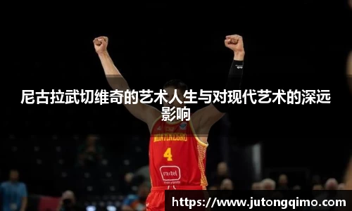 尼古拉武切维奇的艺术人生与对现代艺术的深远影响